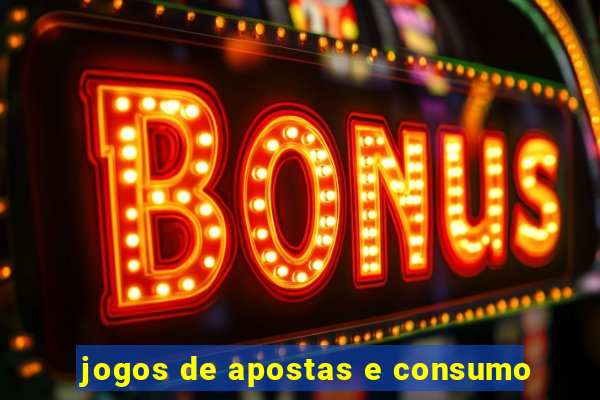 jogos de apostas e consumo